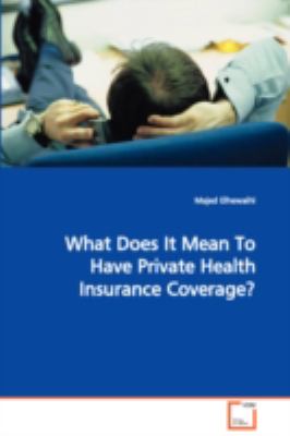 What Does It Mean to Have Private Health Insurance Coverage?:   2008 9783639076295 Front Cover