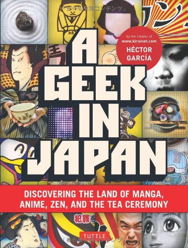 Geek in Japan Discovering the Land of Manga, Anime, Zen, and the Tea Ceremony  2011 9784805311295 Front Cover