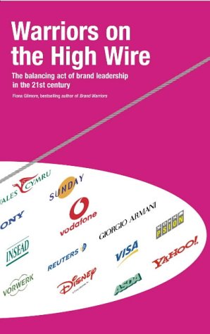 Warriors on the High Wire The Balancing Act of Brand Leadership in the 21st Century  2001 9780007112296 Front Cover
