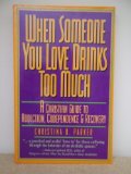 When Someone You Love Drinks Too Much A Christian Guide to Addiction, Codependence and Recovery Reprint  9780062520296 Front Cover