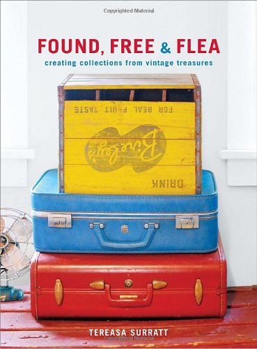 Found, Free, and Flea Creating Collections from Vintage Treasures  2011 9780307885296 Front Cover