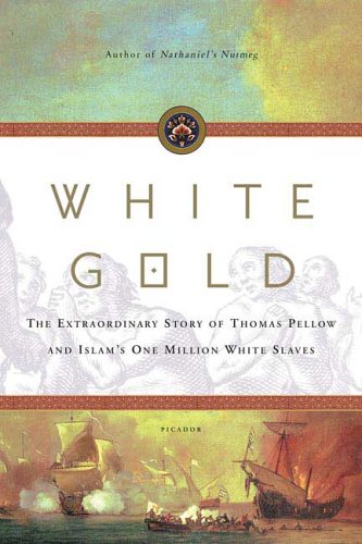 White Gold The Extraordinary Story of Thomas Pellow and Islam's One Million White Slaves N/A 9780312425296 Front Cover