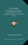 Literary Composition : A Practicable Method of Learning to Write Effectively (1918) N/A 9781165000296 Front Cover
