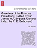 Gazetteer of the Bombay Presidency [Edited by Sir James M Campbell General Index, by R E Enthoven ]  N/A 9781241694296 Front Cover