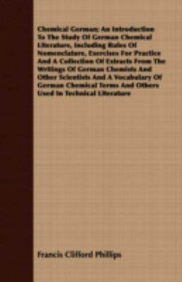 Chemical German: An Introduction To The Study Of German Chemical Literature, Including Rules Of Nomenclature, Exercises For Practice And A Collection Of Extracts From  2008 9781409797296 Front Cover