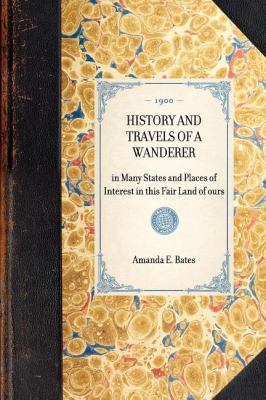 History and Travels of a Wanderer In Many States and Places of Interest in This Fair Land of Ours N/A 9781429005296 Front Cover