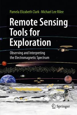 Remote Sensing Tools for Exploration Observing and Interpreting the Electromagnetic Spectrum  2010 9781441968296 Front Cover