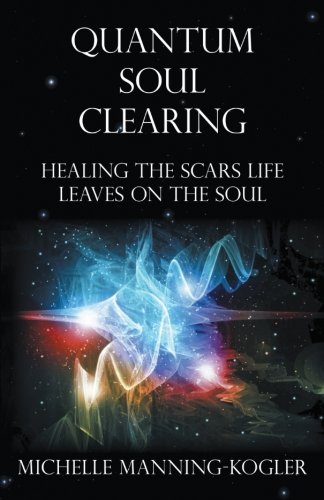 Quantum Soul Clearing: Healing the Scars Life Leaves on the Soul  2012 9781452548296 Front Cover