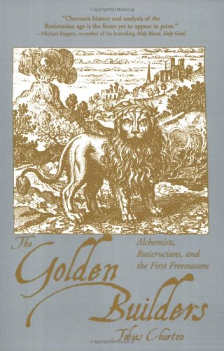 Golden Builders Alchemists, Rosicrucians, First Freemasons  2005 9781578633296 Front Cover