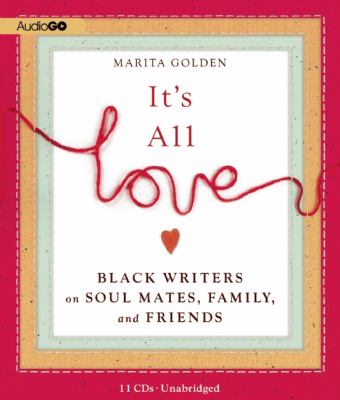 It's All Love: Black Writers on Soul Mates, Family, and Friends  2012 9781609988296 Front Cover