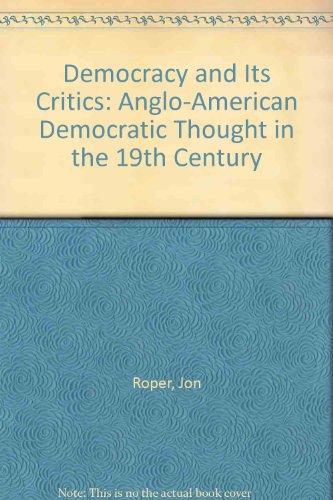 Democracy and Its Critics : Anglo-American Democratic Thought in the Nineteenth Century  1989 9780044451297 Front Cover