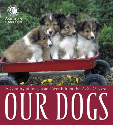 Our Dogs A Century of Images and Words from the AKC Gazette  2003 9780345466297 Front Cover