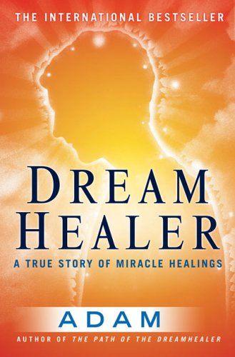 DreamHealer A True Story of Miracle Healings  2006 9780452287297 Front Cover