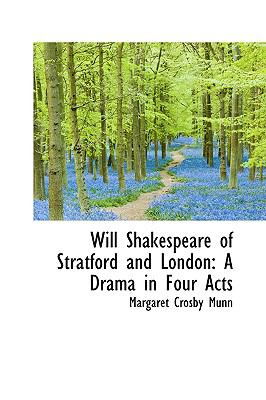 Will Shakespeare of Stratford and London a Drama in Four Acts:   2009 9781103764297 Front Cover