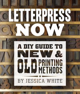 Letterpress Now A DIY Guide to New and Old Printing Methods  2013 9781454703297 Front Cover