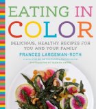 Eating in Color Delicious, Healthy Recipes for You and Your Family  2014 9781617690297 Front Cover