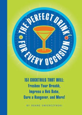 Perfect Drink for Every Occasion 151 Cocktails That Will Freshen Your Breath, Impress a Hot Date, Cure a Hangover, and More!  2003 9781931686297 Front Cover