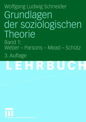Grundlagen Der Soziologischen Theorie: Band 1: Weber - Parsons - Mead - Schütz  2008 9783531158297 Front Cover