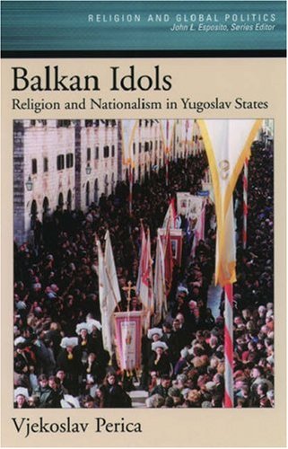 Balkan Idols Religion and Nationalism in Yugoslav States  2002 9780195174298 Front Cover