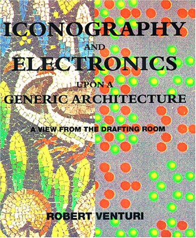 Iconography and Electronics upon a Generic Architecture A View from the Drafting Room  1998 (Reprint) 9780262720298 Front Cover