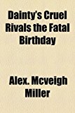 Dainty's Cruel Rivals the Fatal Birthday  N/A 9781153621298 Front Cover