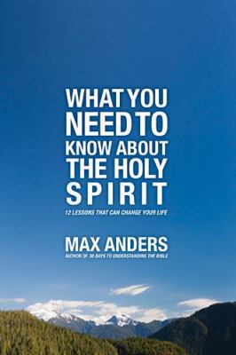 What You Need to Know about the Holy Spirit 12 Lessons That Can Change Your Life  2011 9781418546298 Front Cover