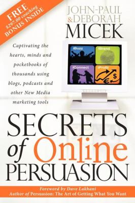 Secrets of Online Persuasion Captivating the Hearts, Minds and Pocketbooks of Thousands Using Blogs, Podcasts and Other New Media Marketing Tools  2006 9781600370298 Front Cover
