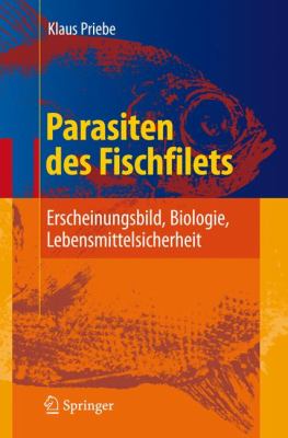 Parasiten des Fischfilets Erscheinungsbild, Biologie, Lebensmittelsicherheit  2007 9783540722298 Front Cover