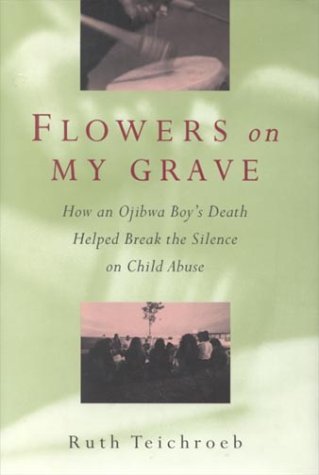 Flowers on My Grave How an Ojibwa Boy's Death Helped Break the Silence on Child Abuse N/A 9780002554299 Front Cover
