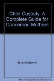 Child Custody : A Complete Guide for Concerned Mothers N/A 9780060961299 Front Cover