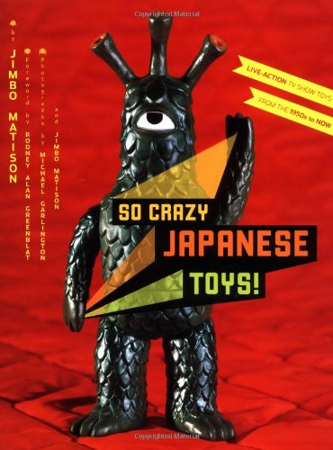 So Crazy Japanese Toys! Live-Action TV Show Toys from the 1950s to Now  2002 9780811835299 Front Cover