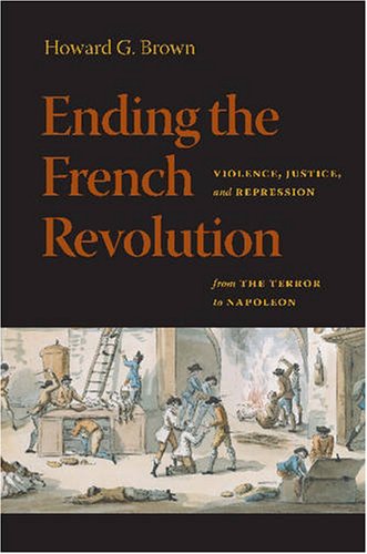 Ending the French Revolution Violence, Justice, and Repression from the Terror to Napoleon  2008 9780813927299 Front Cover