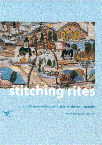 Stitching Rites Colcha Embroidery along the Northern Rio Grande 2nd 2000 9780816520299 Front Cover