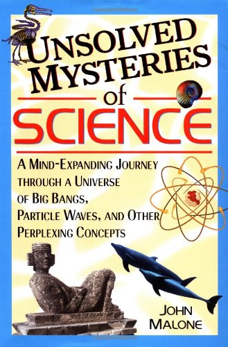 Unsolved Mysteries of Science: A Mind-expanding Journey Through a Universe of Big Bangs, Particle Waves and Other Perplexing Concepts N/A 9781567317299 Front Cover