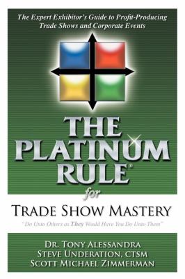 Platinum Rule for Trade Show Mastery The Expert Exhibitor's Guide to Profit-Producing Trade Shows and Corporate Events N/A 9781600373299 Front Cover
