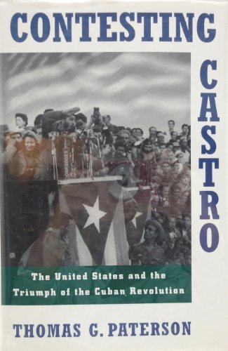 Contesting Castro The United States and the Triumph of the Cuban Revolution  1994 9780195086300 Front Cover