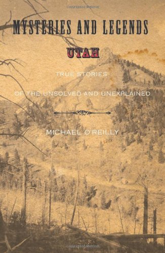 Mysteries and Legends of Utah True Stories of the Unsolved and Unexplained  2009 9780762749300 Front Cover
