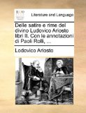 Delle Satire E Rime Del Divino Ludovico Ariosto Libri II con le Annotazioni Di Paoli Rolli N/A 9781170149300 Front Cover