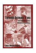 Through Animals' Eyes True Stories from a Wildlife Sanctuary  1998 9781574411300 Front Cover