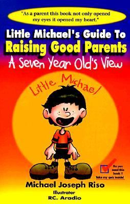 Little Michael's Guide to Raising Good Parents A Seven Year Old's View N/A 9780966810301 Front Cover