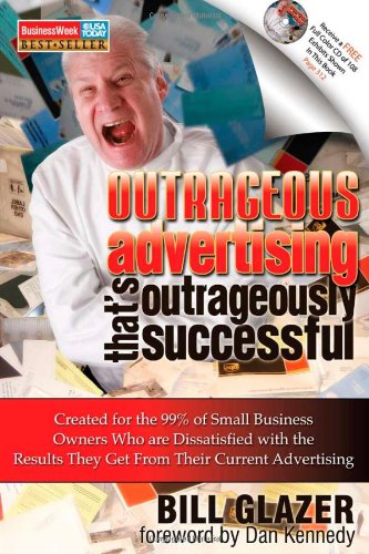 Outrageous Advertising That's Outrageously Successful Created for the 99% of Small Business Owners Who Are Dissatisfied with the Results They Get  2009 9780982379301 Front Cover