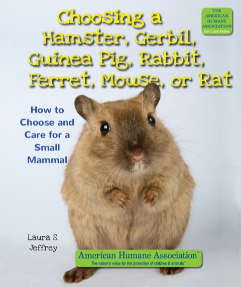 Choosing a Hamster, Gerbil, Guinea Pig, Rabbit, Ferret, Mouse, or Rat: How to Choose and Care for a Small Mammal N/A 9781464511301 Front Cover