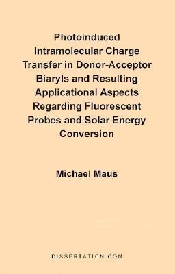 Photoinduced Intramolecular Charge Transfer in Donor-Acceptor Biaryls and Resulting Applicational Aspects Regarding Fluorescent Probes and Solar Energy Conversion  N/A 9781581120301 Front Cover