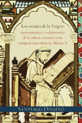 Los monjes de la Virgen: Representacion Y Reelaboracion De La Cultura Monacal En Las Cantigas De Santa Maria De Alfonxo X  2013 9781588712301 Front Cover