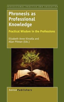 Phronesis As Professional Knowledge Practical Wisdom in the Professions  2012 9789460917301 Front Cover