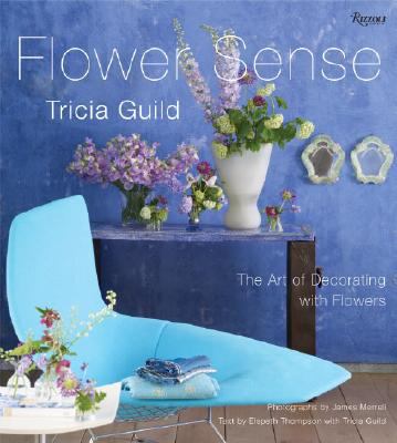 Tricia Guild Flower Sense The Art of Decorating with Flowers N/A 9780847831302 Front Cover