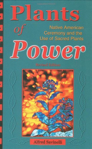 Plants of Power Native American Ceremony and the Use of Sacred Plants  2002 (Revised) 9781570671302 Front Cover