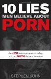 10 Lies Men Believe about Porn The Lies That Keep Men in Bondage, and the Truth That Sets Them Free N/A 9781630470302 Front Cover