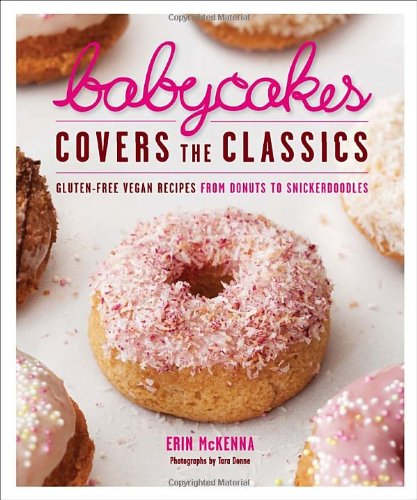 BabyCakes Covers the Classics Gluten-Free Vegan Recipes from Donuts to Snickerdoodles: a Baking Book  2010 9780307718303 Front Cover