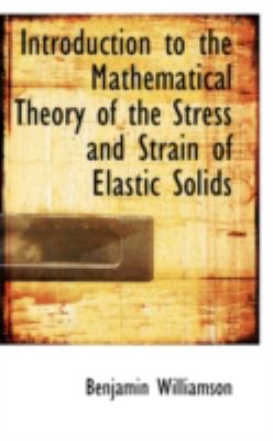Introduction to the Mathematical Theory of the Stress and Strain of Elastic Solids:   2008 9780559294303 Front Cover